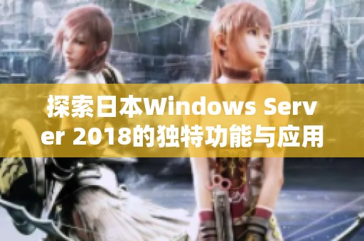 探索日本Windows Server 2018的独特功能与应用场景