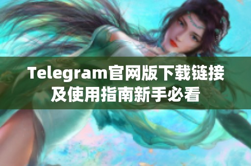 Telegram官网版下载链接及使用指南新手必看