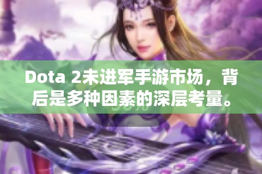 Dota 2未进军手游市场，背后是多种因素的深层考量。