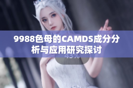 9988色母的CAMDS成分分析与应用研究探讨