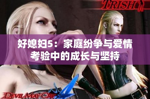 好媳妇5：家庭纷争与爱情考验中的成长与坚持