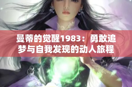 曼蒂的觉醒1983：勇敢追梦与自我发现的动人旅程