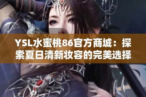 YSL水蜜桃86官方商城：探索夏日清新妆容的完美选择