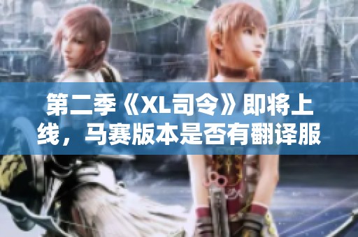 第二季《XL司令》即将上线，马赛版本是否有翻译服务吗