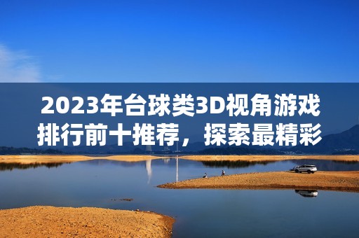 2023年台球类3D视角游戏排行前十推荐，探索最精彩的玩法选择