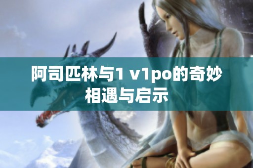 阿司匹林与1 v1po的奇妙相遇与启示