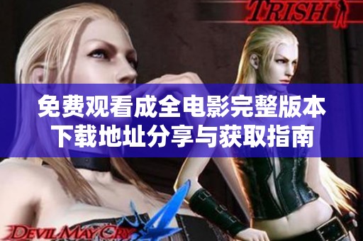 免费观看成全电影完整版本下载地址分享与获取指南