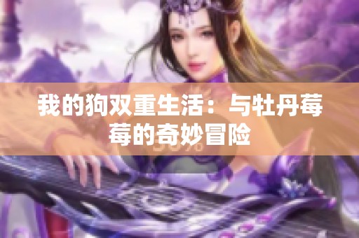 我的狗双重生活：与牡丹莓莓的奇妙冒险