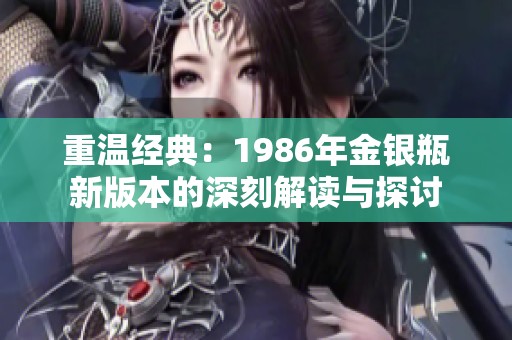 重温经典：1986年金银瓶新版本的深刻解读与探讨