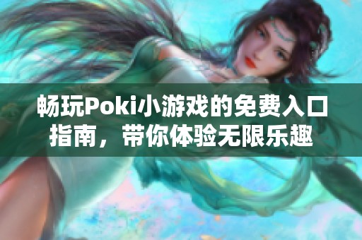 畅玩Poki小游戏的免费入口指南，带你体验无限乐趣