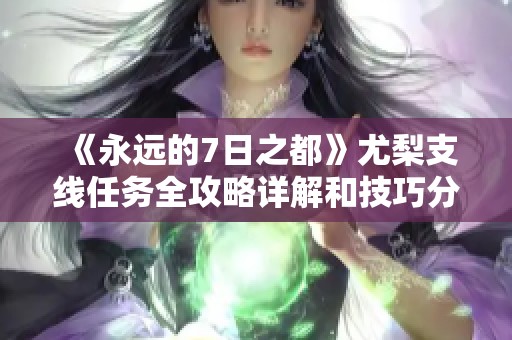 《永远的7日之都》尤梨支线任务全攻略详解和技巧分享