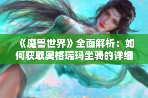 《魔兽世界》全面解析：如何获取奥格瑞玛坐骑的详细指南