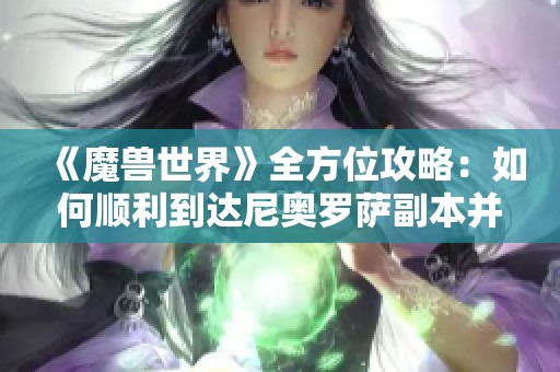 《魔兽世界》全方位攻略：如何顺利到达尼奥罗萨副本并成功进入