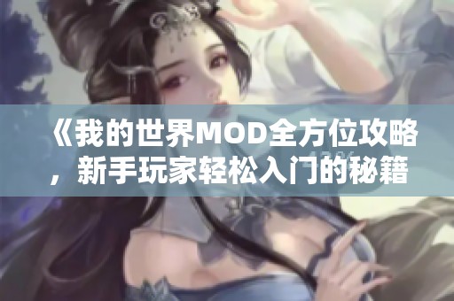 《我的世界MOD全方位攻略，新手玩家轻松入门的秘籍分享》