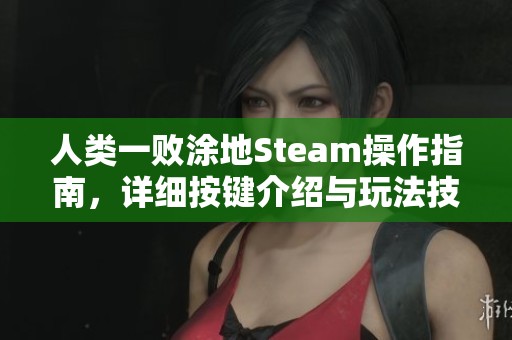 人类一败涂地Steam操作指南，详细按键介绍与玩法技巧分享