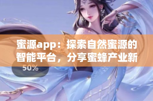 蜜源app：探索自然蜜源的智能平台，分享蜜蜂产业新机遇