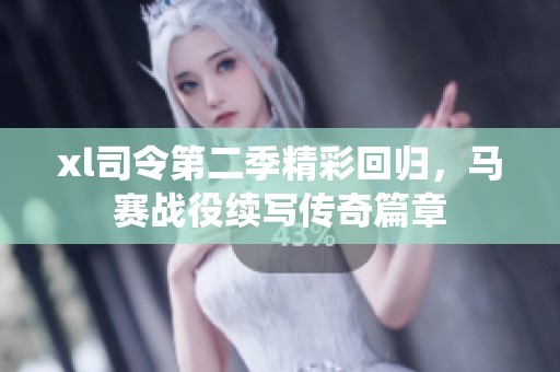 xl司令第二季精彩回归，马赛战役续写传奇篇章