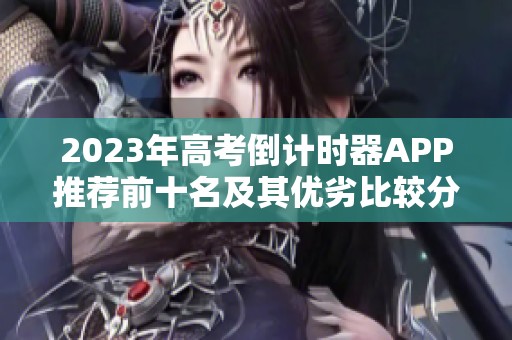 2023年高考倒计时器APP推荐前十名及其优劣比较分析