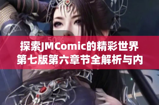 探索JMComic的精彩世界第七版第六章节全解析与内容亮点解析