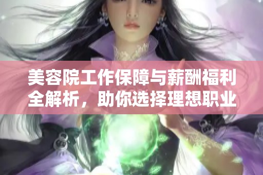 美容院工作保障与薪酬福利全解析，助你选择理想职业