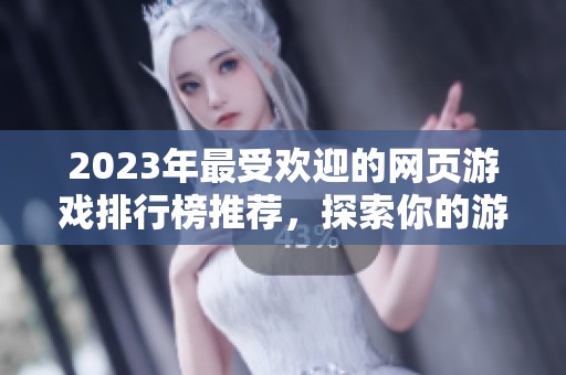 2023年最受欢迎的网页游戏排行榜推荐，探索你的游戏新天地！