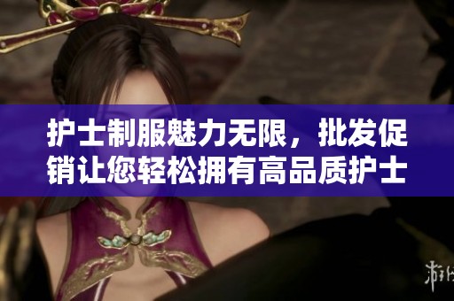 护士制服魅力无限，批发促销让您轻松拥有高品质护士装