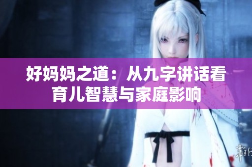 好妈妈之道：从九字讲话看育儿智慧与家庭影响