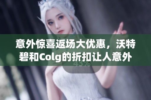 意外惊喜返场大优惠，沃特碧和Colg的折扣让人意外