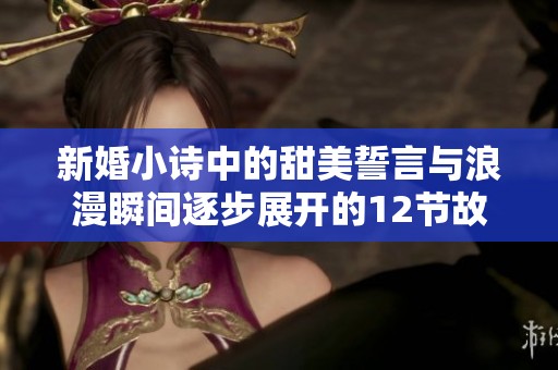 新婚小诗中的甜美誓言与浪漫瞬间逐步展开的12节故事