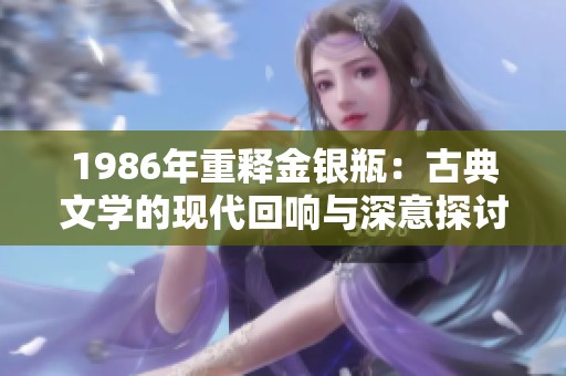 1986年重释金银瓶：古典文学的现代回响与深意探讨