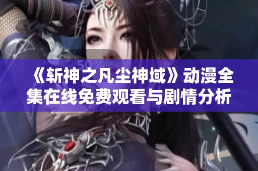 《斩神之凡尘神域》动漫全集在线免费观看与剧情分析