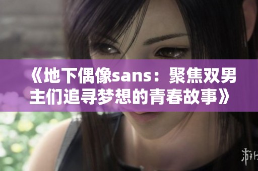 《地下偶像sans：聚焦双男主们追寻梦想的青春故事》