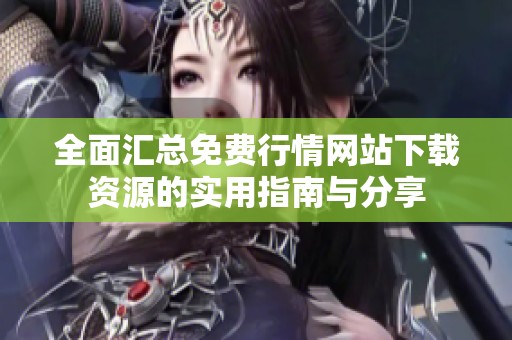 全面汇总免费行情网站下载资源的实用指南与分享