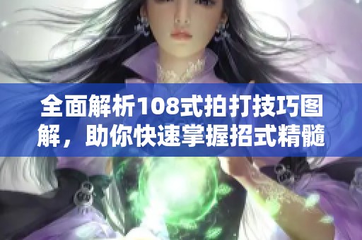 全面解析108式拍打技巧图解，助你快速掌握招式精髓