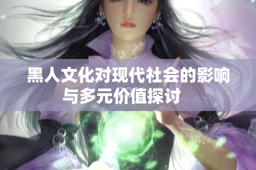 黑人文化对现代社会的影响与多元价值探讨   