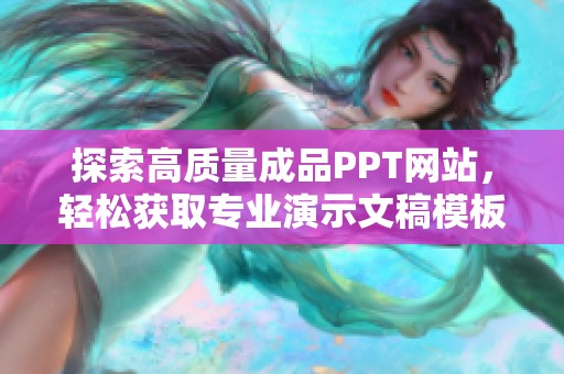 探索高质量成品PPT网站，轻松获取专业演示文稿模板资源