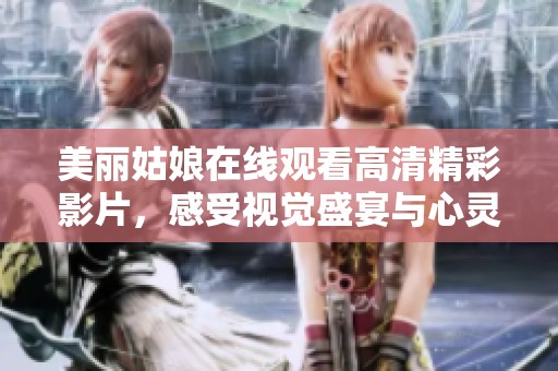 美丽姑娘在线观看高清精彩影片，感受视觉盛宴与心灵震撼