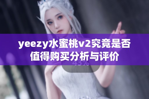 yeezy水蜜桃v2究竟是否值得购买分析与评价