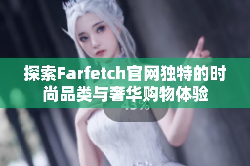 探索Farfetch官网独特的时尚品类与奢华购物体验