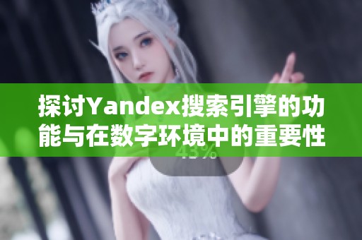 探讨Yandex搜索引擎的功能与在数字环境中的重要性分析