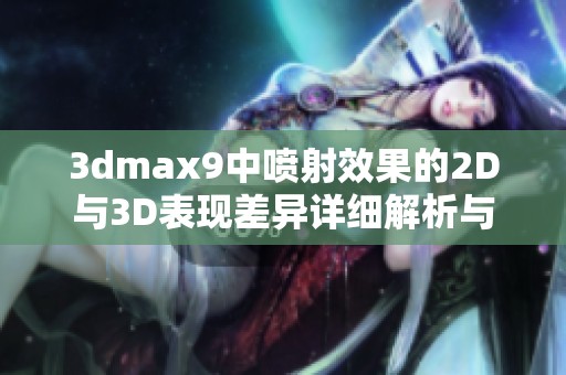 3dmax9中喷射效果的2D与3D表现差异详细解析与对比