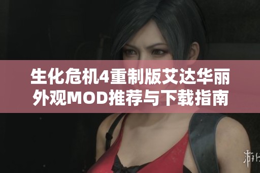 生化危机4重制版艾达华丽外观MOD推荐与下载指南