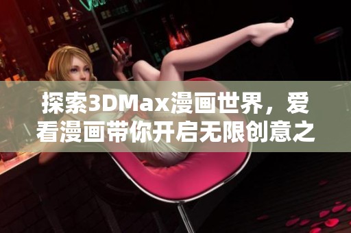 探索3DMax漫画世界，爱看漫画带你开启无限创意之旅