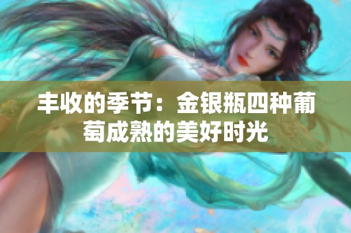 丰收的季节：金银瓶四种葡萄成熟的美好时光