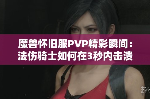 魔兽怀旧服PVP精彩瞬间：法伤骑士如何在3秒内击溃T3盗贼