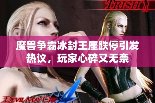 魔兽争霸冰封王座跌停引发热议，玩家心碎又无奈