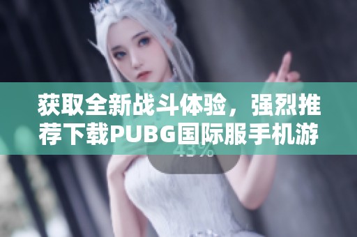 获取全新战斗体验，强烈推荐下载PUBG国际服手机游戏！