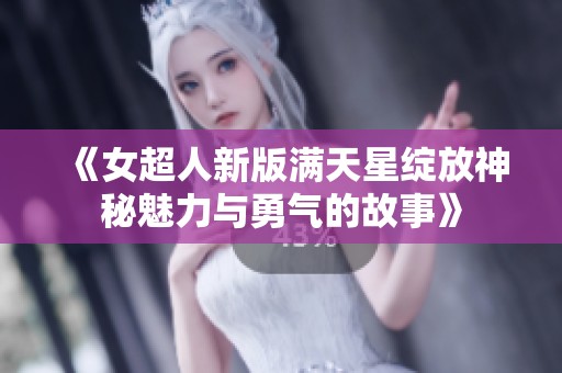 《女超人新版满天星绽放神秘魅力与勇气的故事》