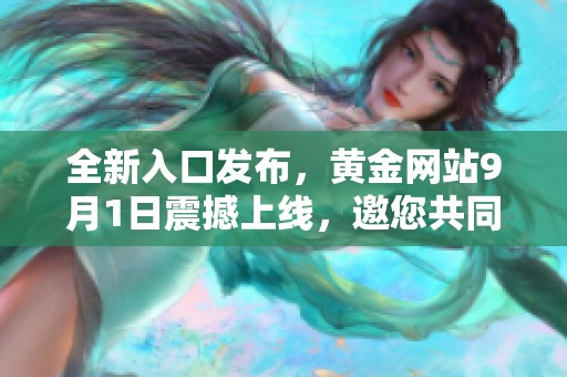 全新入口发布，黄金网站9月1日震撼上线，邀您共同探索财富新机遇