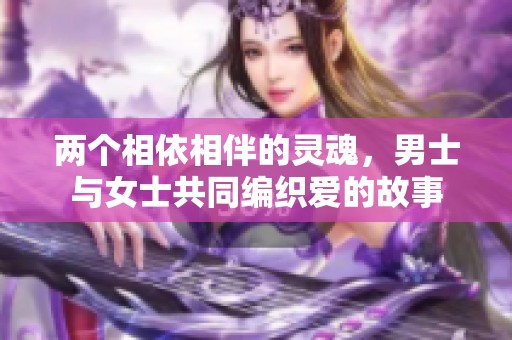 两个相依相伴的灵魂，男士与女士共同编织爱的故事